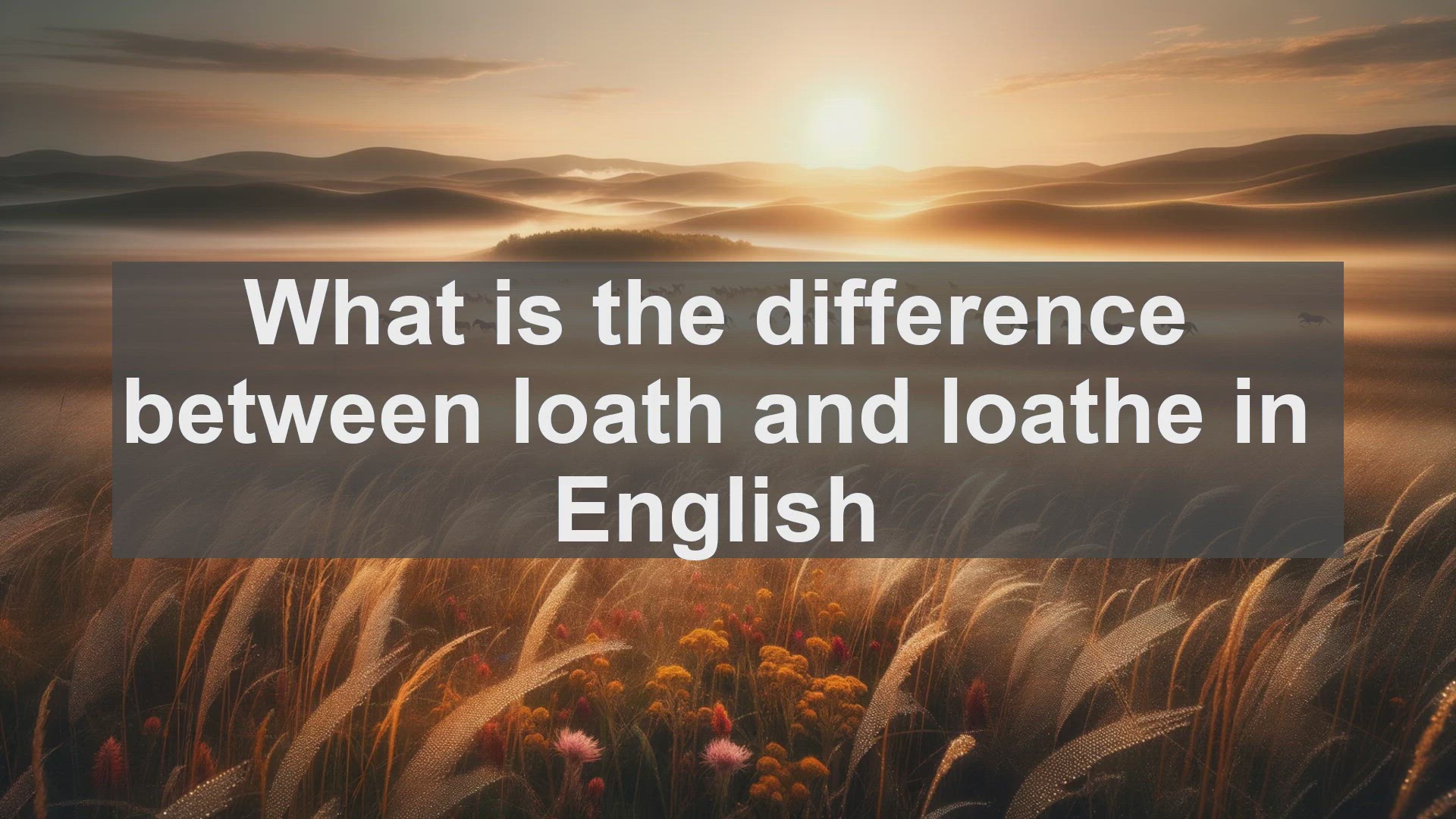 'Video thumbnail for What is the difference between loath and loathe in English?'