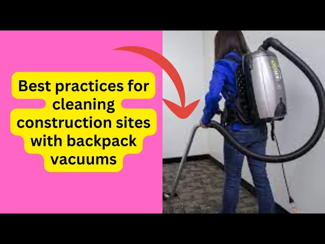 'Video thumbnail for Best Practices for Cleaning Construction Sites with Backpack Vacuums'