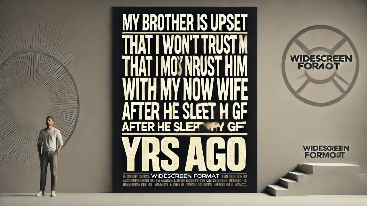 Video thumbnail for My Brother Is Upset I Don't Trust Him w My Wife After He Slept w My Ex Girlfriend AITA