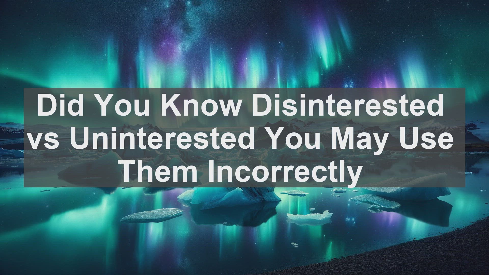 'Video thumbnail for Did You Know Disinterested vs Uninterested You May Use Them Incorrectly '