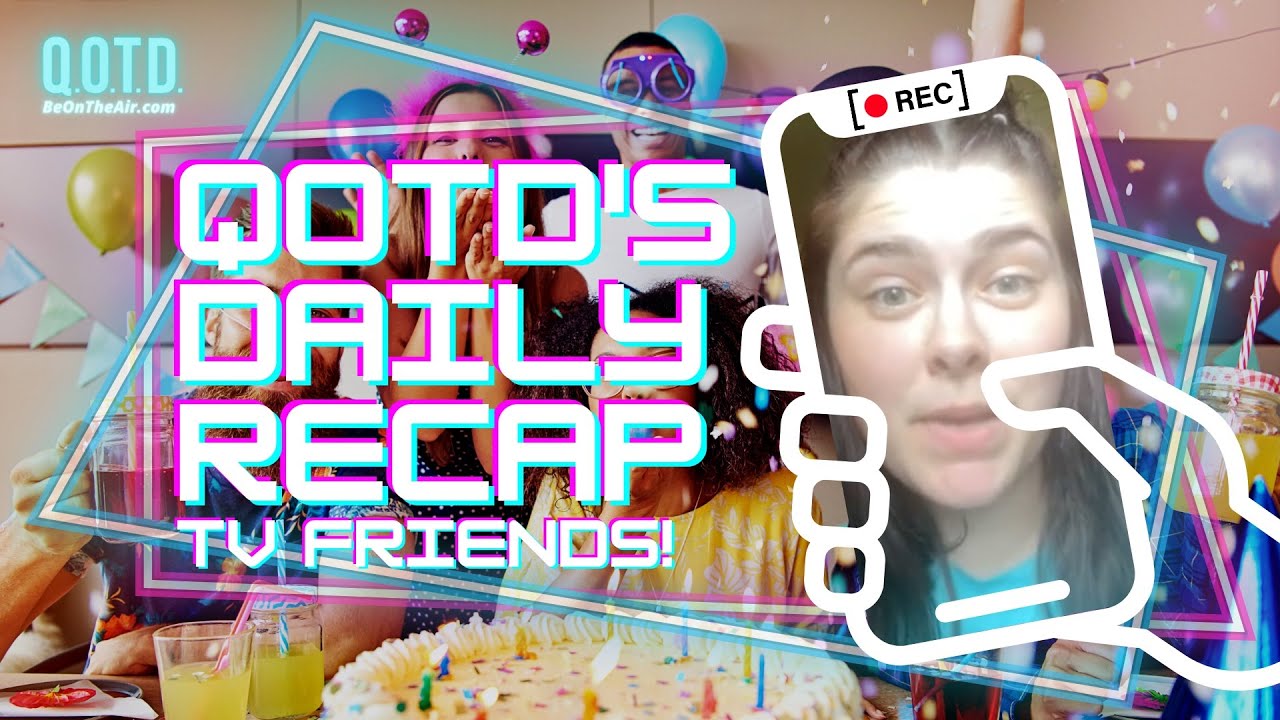Video thumbnail for QOTD's Daily Recap: TV Friends! | Watch, vote, record, Be On the Air!