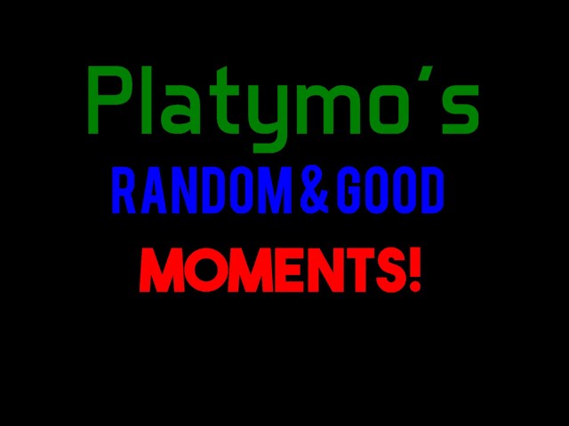 Video thumbnail for Platymo's random and good moments