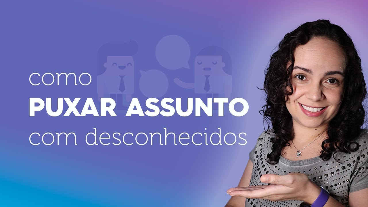 'Video thumbnail for COMO PUXAR ASSUNTO COM QUALQUER PESSOA | Fale com desconhecidos sem medo!'