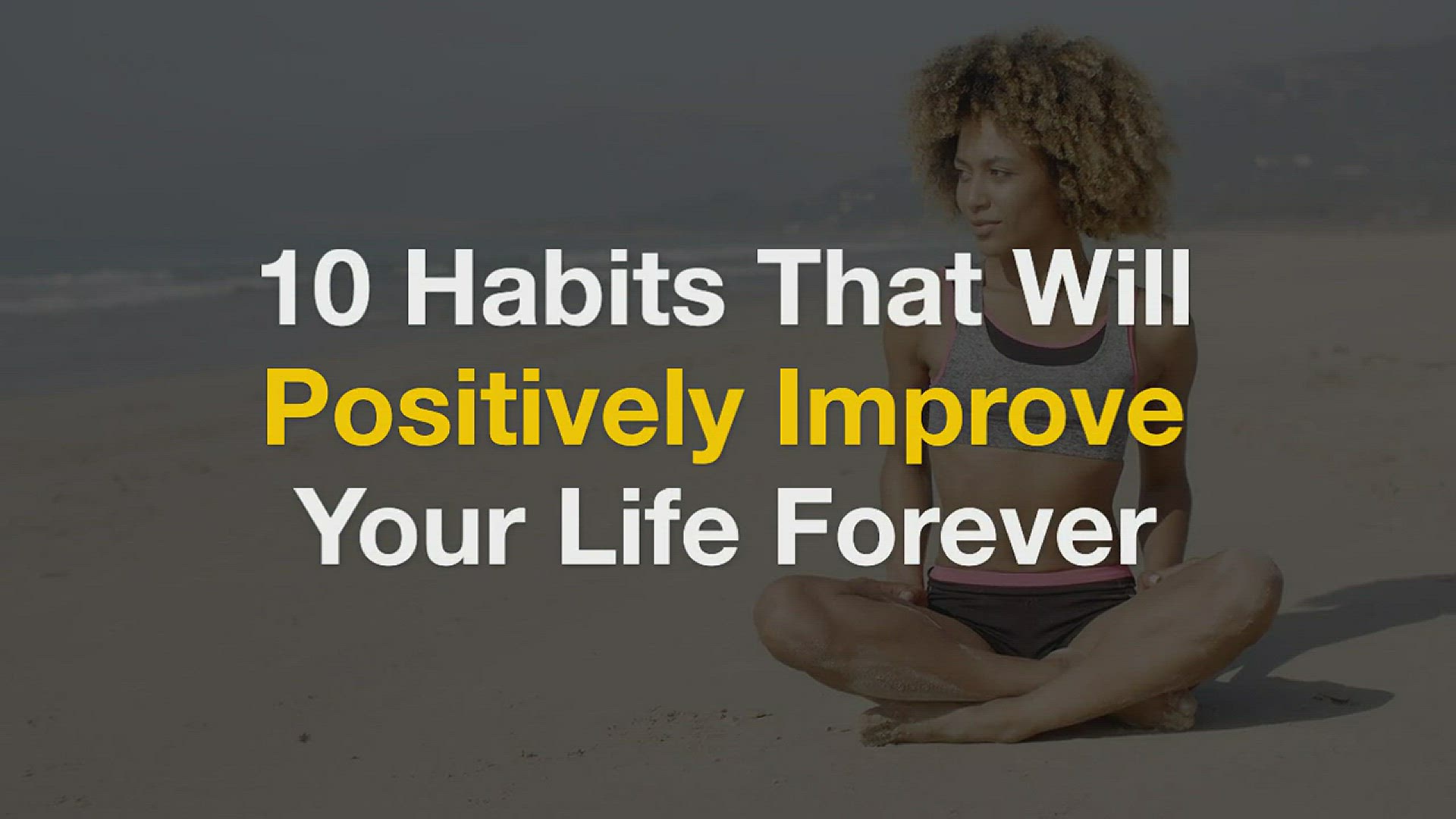 'Video thumbnail for 10 Habits that will positively improve your life forever'