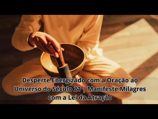 Video thumbnail for Desperte Energizado com a Oração ao Universo do Século 21 | Manifeste Milagres com a Lei da Atração