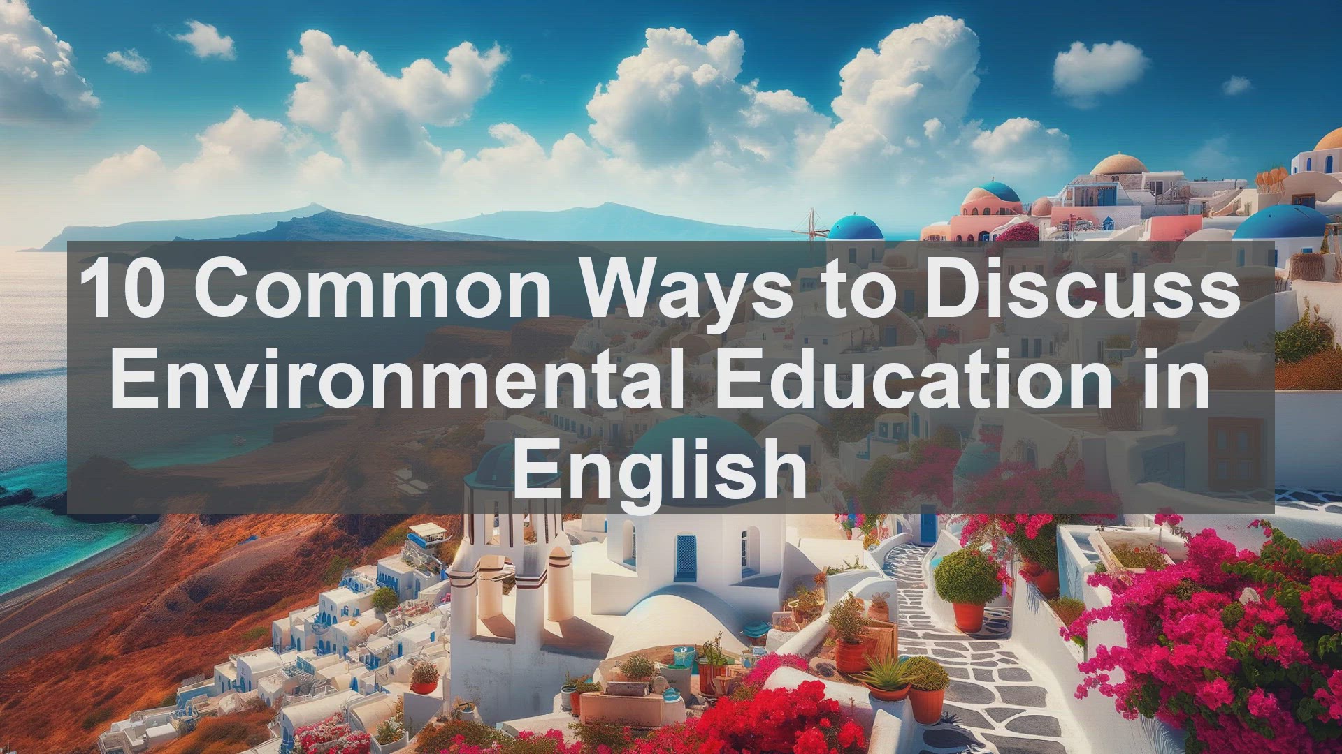 'Video thumbnail for 10 Common Ways to Discuss Environmental Education in English '