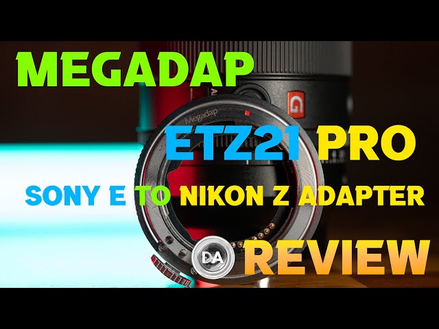 Megadap ETZ21 Pro Sony E to Nikon Z Adapter Review Megadap ETZ21 Pro Sony E to Nikon Z Adapter Review
