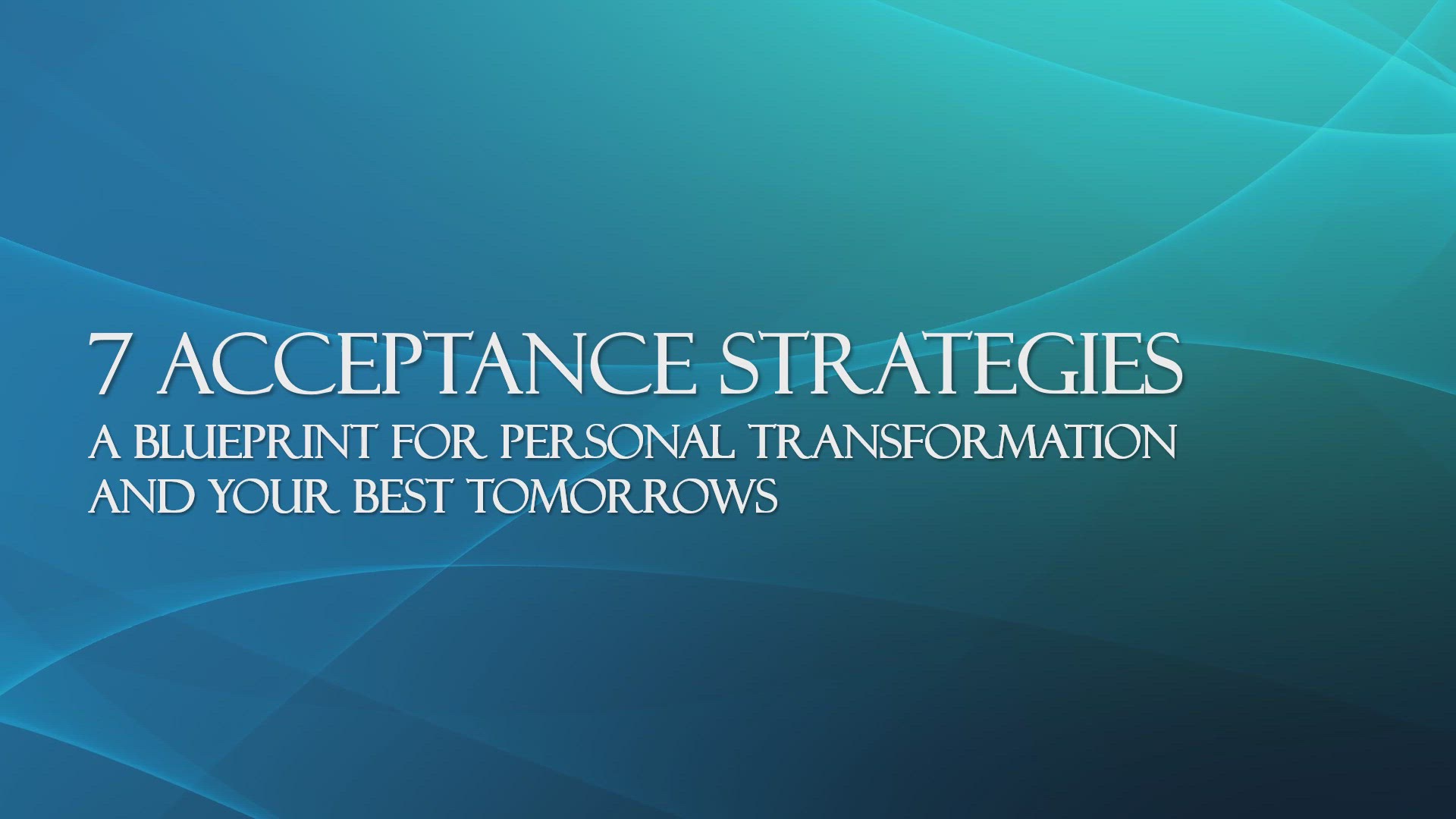 'Video thumbnail for 7 Acceptance Strategies - A Blueprint For Personal Transformation And Your Best Tomorrows'