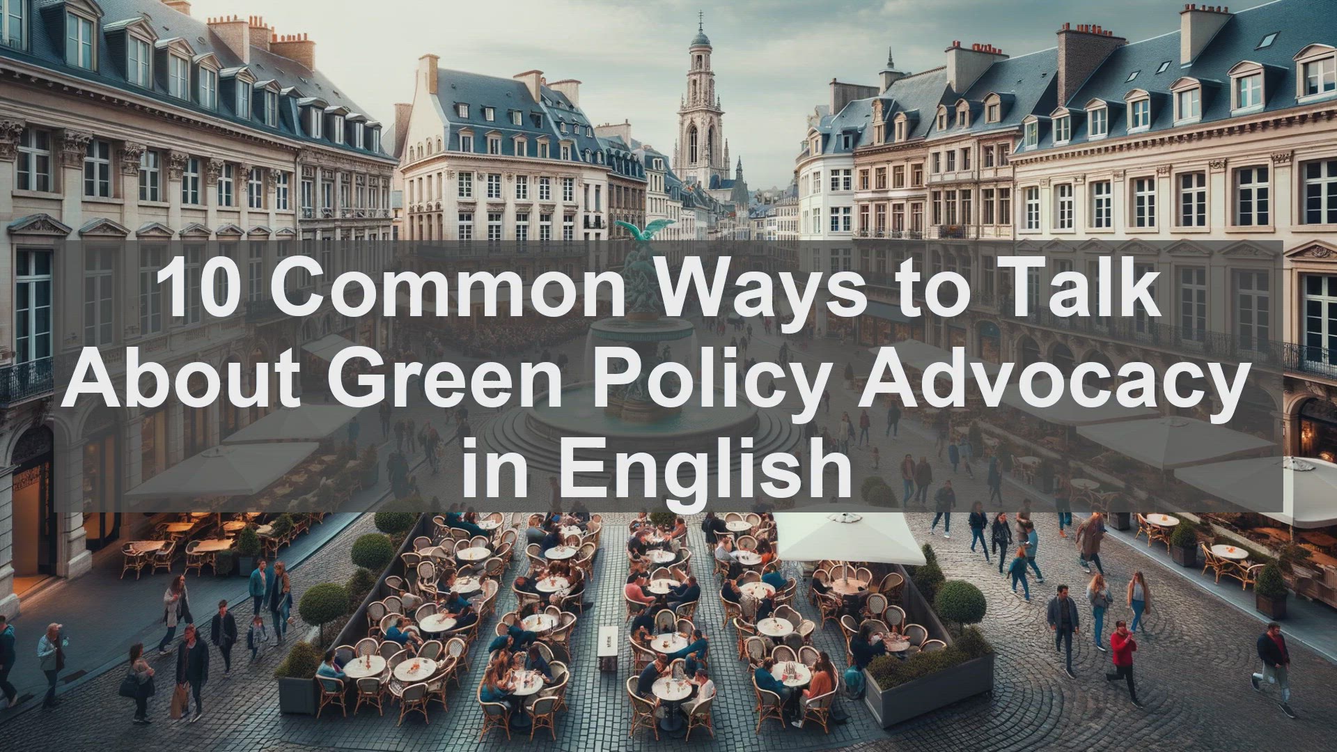 'Video thumbnail for 10 Common Ways to Talk About Green Policy Advocacy in English '