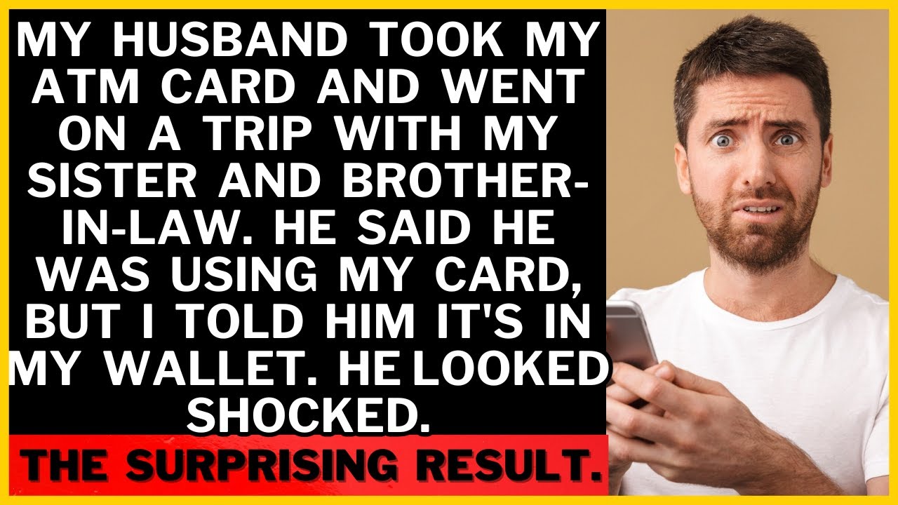 Video thumbnail for My Husband Took My ATM Card for a Trip with His Sister & BIL. It Shocked Him When I Told Him.