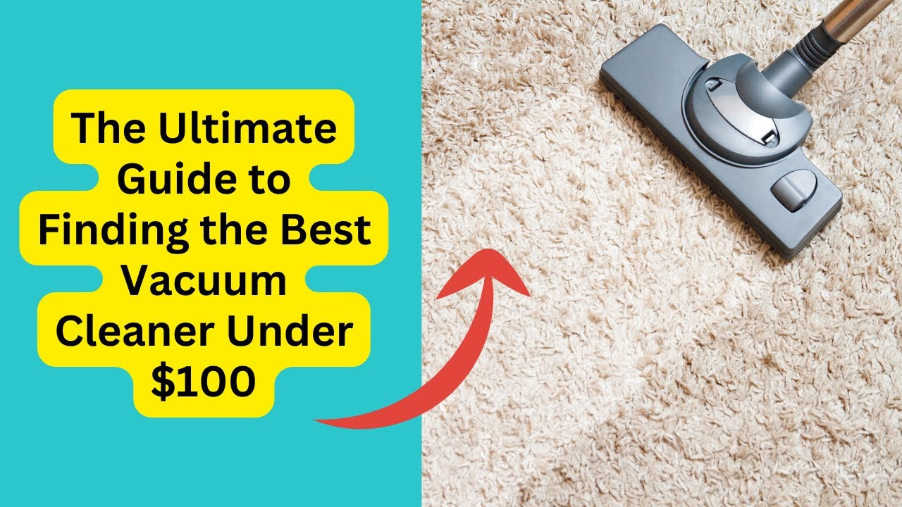 'Video thumbnail for The Ultimate Guide to Finding the Best Vacuum Cleaner Under $100'