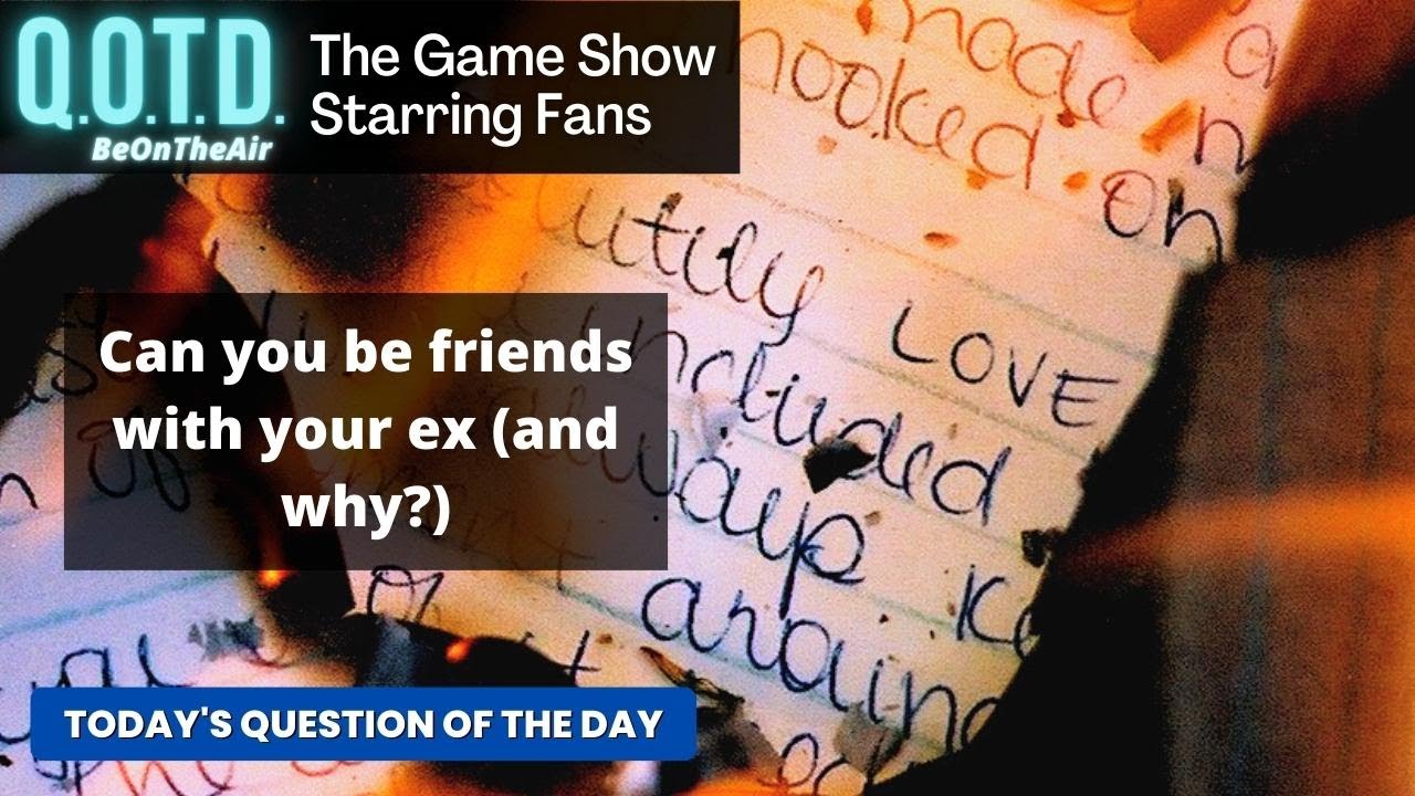 Playlist thumbnail for QOTD #00004: Could you be friends with your Ex?
