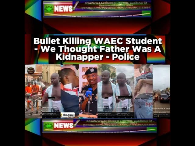 'Video thumbnail for Bullet Killing WAEC Student - We Thought Father Was A Kidnapper - Police'
