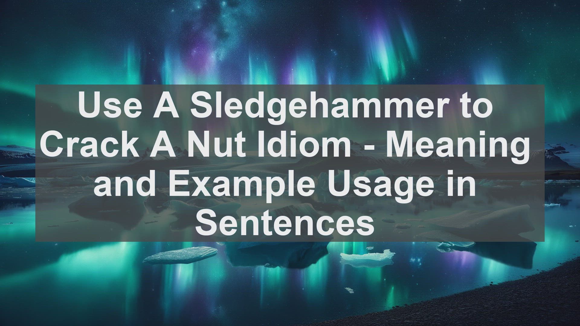 A Sledgehammer To Crack A Nut - Meaning & Origin Of The Phrase