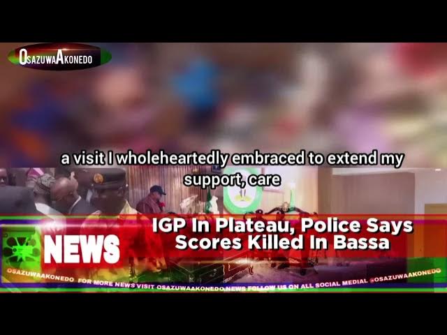 'Video thumbnail for IGP In Plateau, Police Says Scores Killed In Bassa'