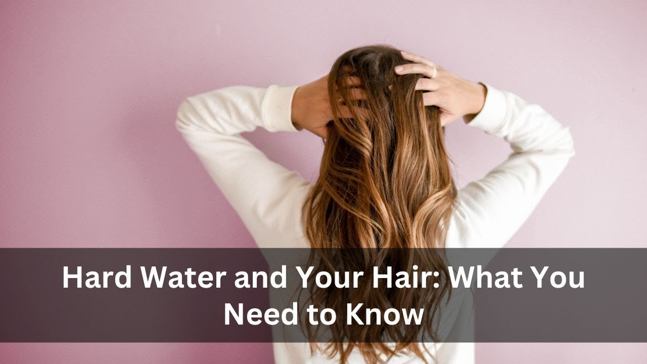 'Video thumbnail for How Does Hard Water Affect Your Hair: What You Need to Know'