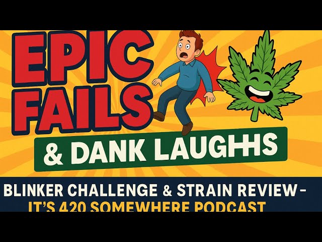 Video thumbnail for Epic Fails & Dank Laughs | It’s 420 Somewhere Podcast – Blinker Challenge & Strain Review