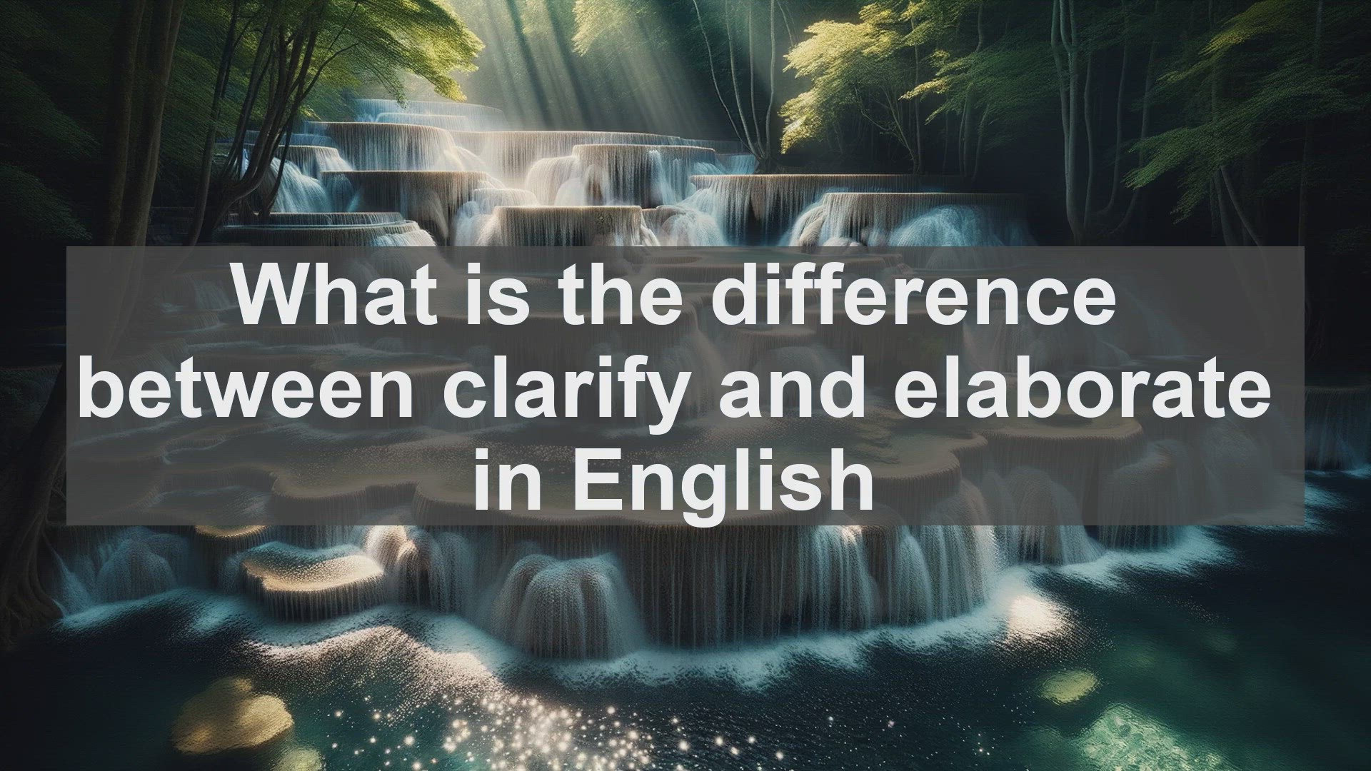 What is the difference between clarify and elaborate in English?