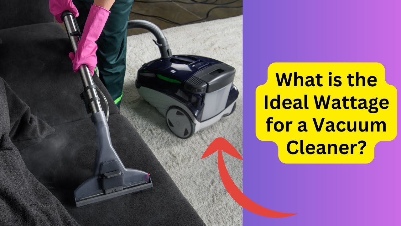 'Video thumbnail for What is the Ideal Wattage for a Vacuum Cleaner'