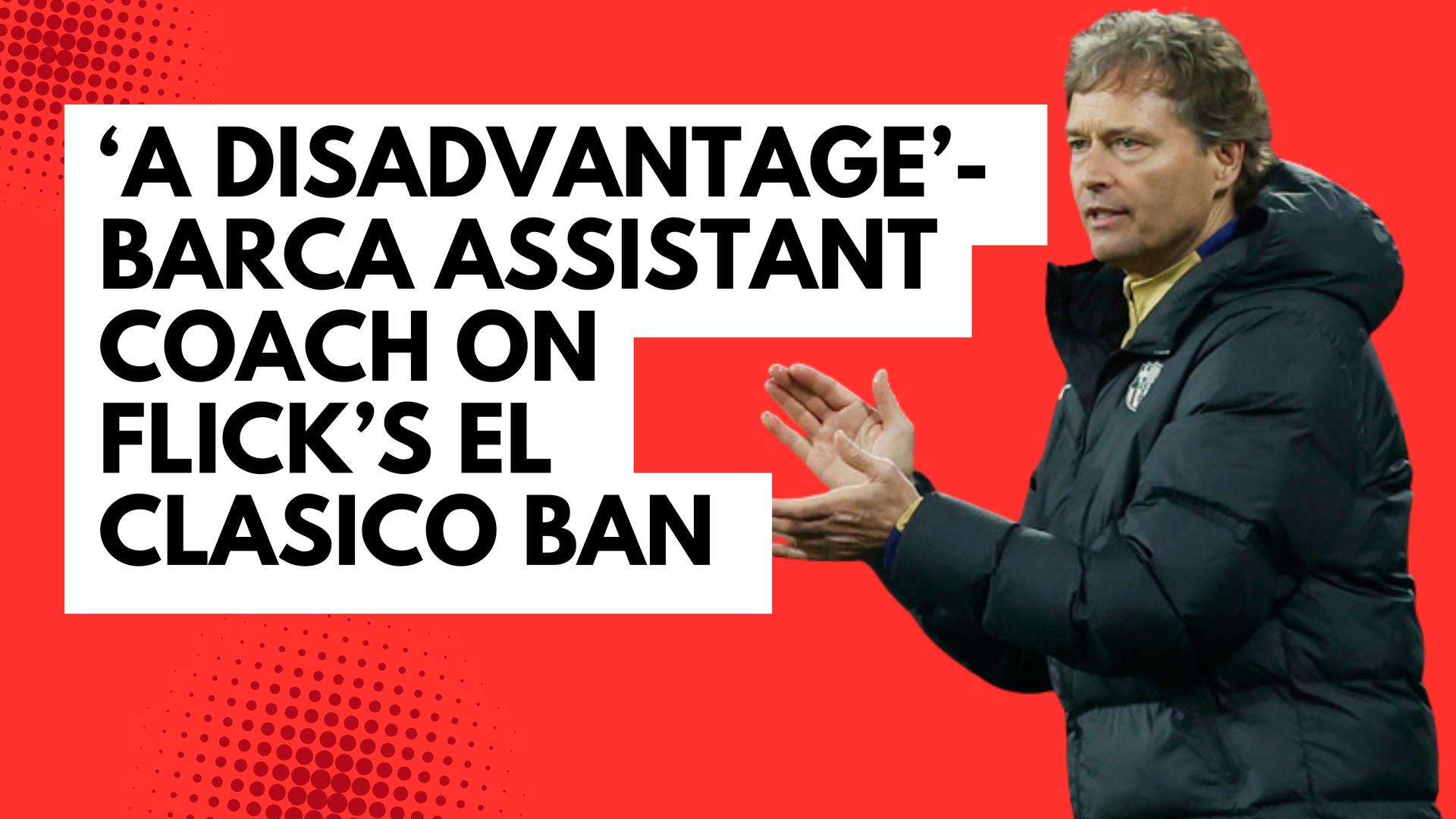 Video thumbnail for 'A disadvantage' - Barca assistant coach on Flick's El Clasico ban