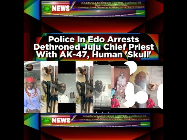 'Video thumbnail for Police In Edo Arrests Dethroned Juju Chief Priest With AK-47, Human 'Skull''