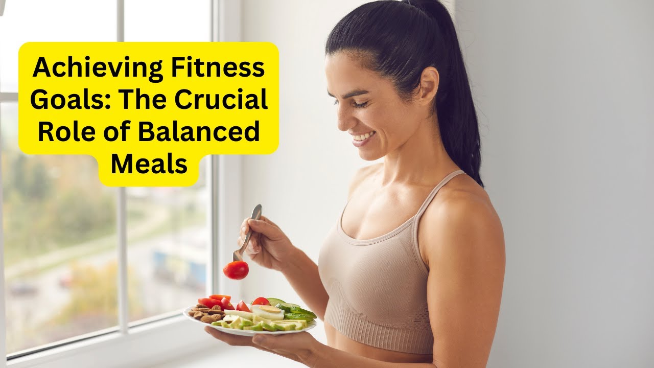 'Video thumbnail for Achieving Fitness Goals The Crucial Role of Balanced Meals'